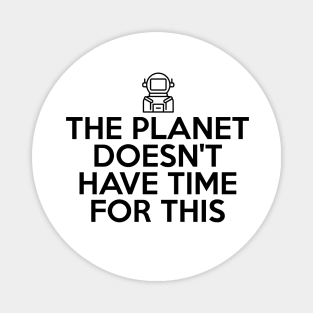 The Planet Doesn't Have Time For This Magnet